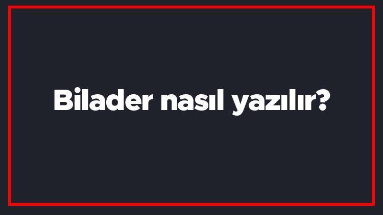 Bilader nasıl yazılır Bilader kelimesinin TDKya göre doğru yazılışı..