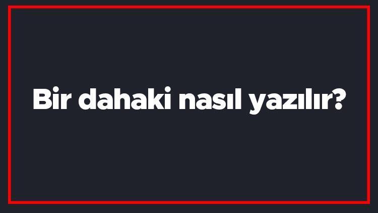 Bir dahaki nasıl yazılır Bir dahaki kelimesinin TDKya göre doğru yazılışı..