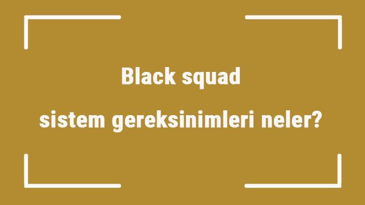 Black squad sistem gereksinimleri neler Black squad için önerilen ve minimum (en düşük) gereksinimler