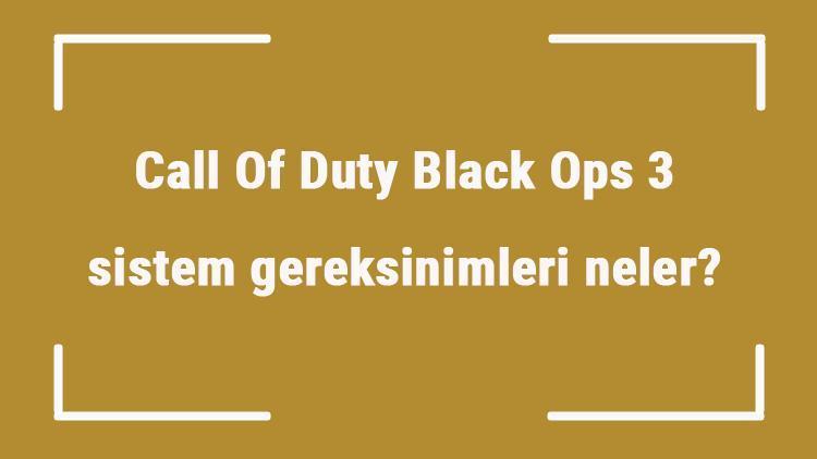 Call Of Duty Black Ops 3 sistem gereksinimleri neler COD3 için önerilen ve minimum (en düşük) gereksinimler