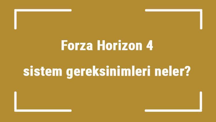 Forza Horizon 4 sistem gereksinimleri neler Forza Horizon 4 için önerilen ve minimum (en düşük) gereksinimler