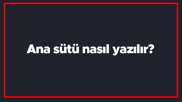 Ana sütü nasıl yazılır Ana sütü kelimesi TDKya göre bitişik mi yazılır ayrı mı