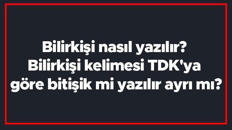 Bilirkişi nasıl yazılır Bilirkişi kelimesi TDKya göre bitişik mi yazılır ayrı mı