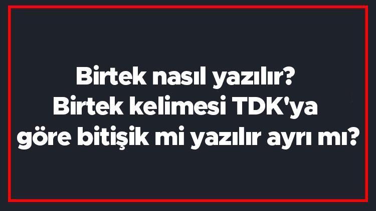 Birtek nasıl yazılır Birtek kelimesi TDKya göre bitişik mi yazılır ayrı mı