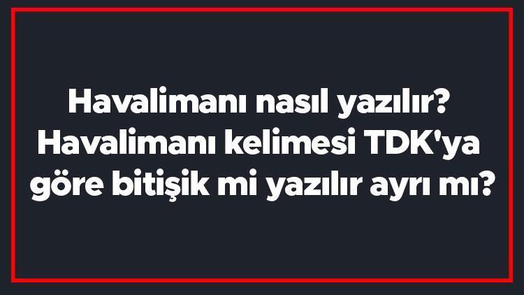 Havalimanı nasıl yazılır Havalimanı kelimesi TDKya göre bitişik mi yazılır ayrı mı