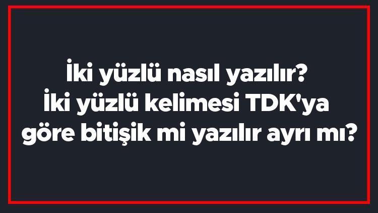 İki yüzlü nasıl yazılır İki yüzlü kelimesi TDKya göre bitişik mi yazılır ayrı mı