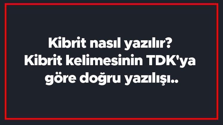 Kibrit nasıl yazılır Kibrit kelimesinin TDKya göre doğru yazılışı..