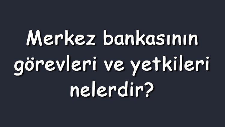 Merkez bankasının görevleri ve yetkileri nelerdir Merkez bankasının sorumlulukları (Maddeler halinde)