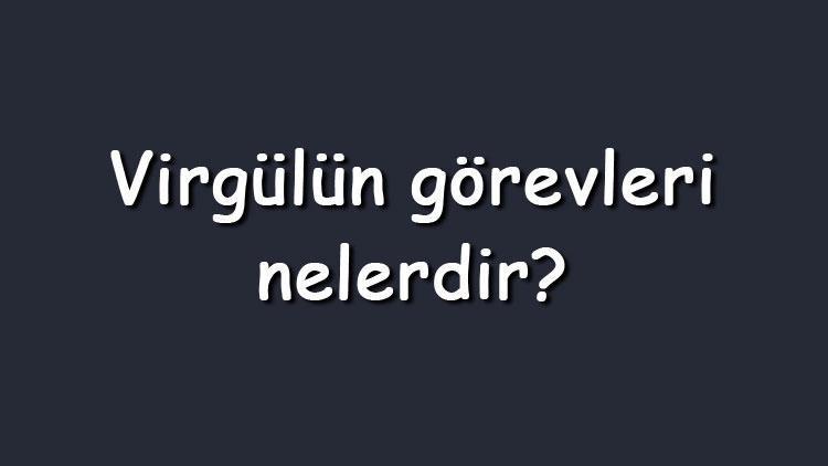 Virgülün görevleri nelerdir Virgülün kullanıldığı ve kullanılmadığı yerler