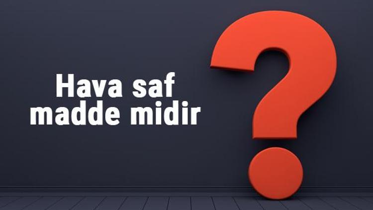 Hava saf madde midir yoksa bir karışım mıdır