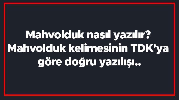 Mahvolduk nasıl yazılır Mahvolduk kelimesinin TDKya göre doğru yazılışı..