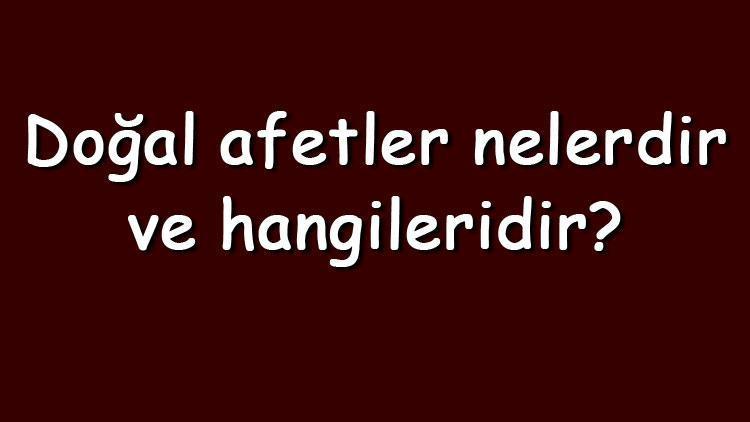 Doğal afetler nelerdir ve hangileridir Doğal afetlere karşı alınacak önlemler ve korunma tedbirleri