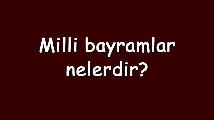 Milli bayramlar nelerdir, kaç tane ve neden kutlanır Milli bayramlarımızın isimleri ve tarihleri