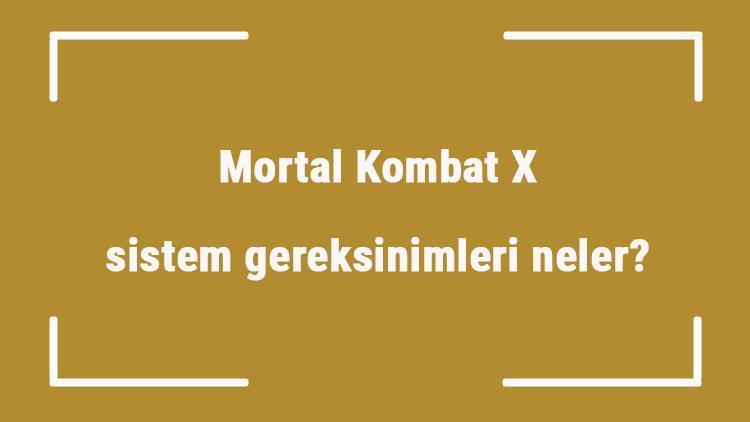Mortal Kombat X sistem gereksinimleri neler Mortal Kombat X için önerilen ve minimum (en düşük) gereksinimler