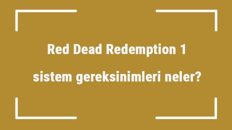 Red Dead Redemption 1 sistem gereksinimleri neler Red Dead Redemption 1 için önerilen ve minimum (en düşük) gereksinimler