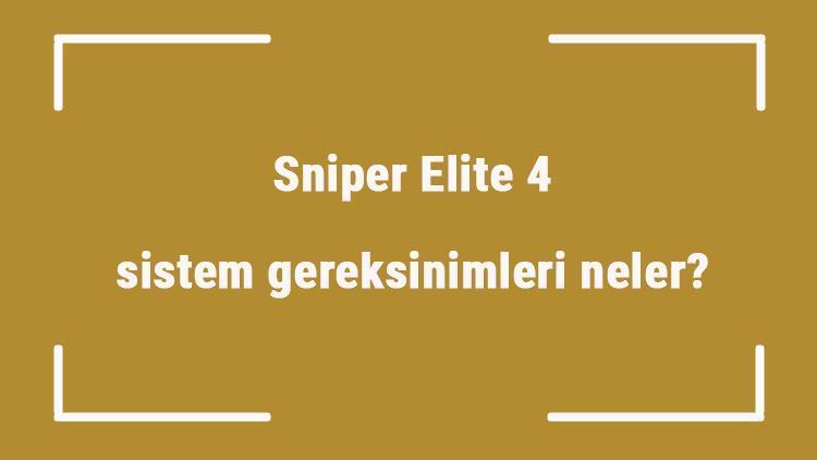 Sniper Elite 4 sistem gereksinimleri neler Sniper Elite 4 için önerilen ve minimum (en düşük) gereksinimler