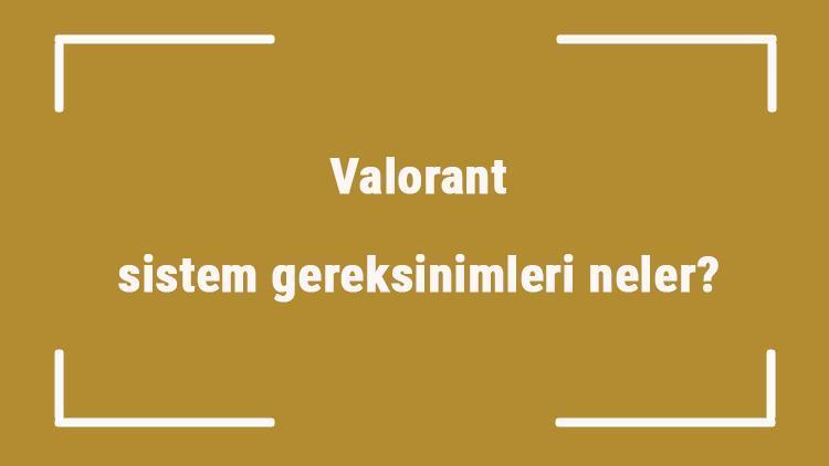 Valorant sistem gereksinimleri neler valorant için önerilen ve minimum (en düşük) gereksinimler