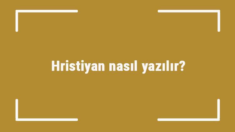 Hristiyan nasıl yazılır Hristiyan kelimesinin TDKya göre doğru yazılışı..