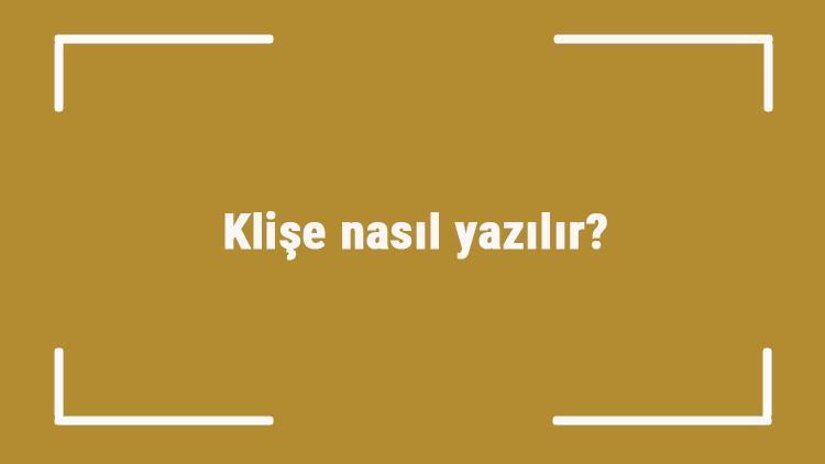 Klişe nasıl yazılır Klişe kelimesinin TDKya göre doğru yazılışı..