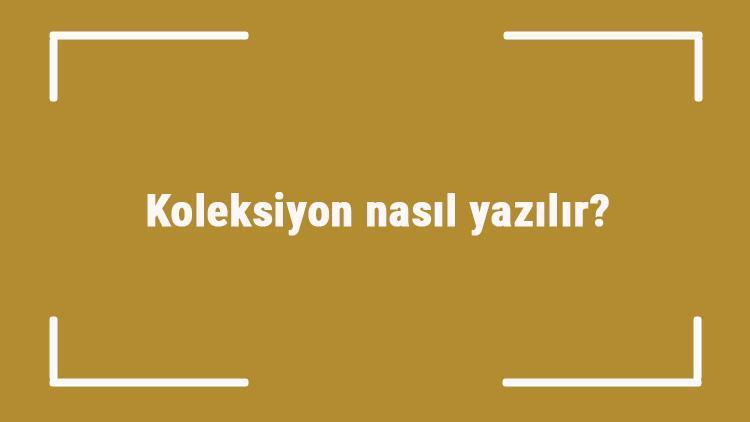 Koleksiyon nasıl yazılır Koleksiyon kelimesinin TDKya göre doğru yazılışı..