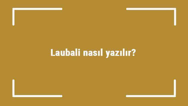 Laubali nasıl yazılır Laubali kelimesinin TDKya göre doğru yazılışı..