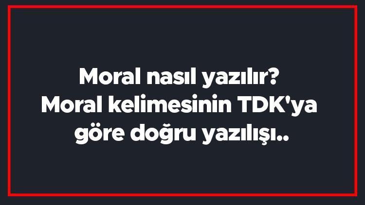 Moral nasıl yazılır Moral kelimesinin TDKya göre doğru yazılışı..