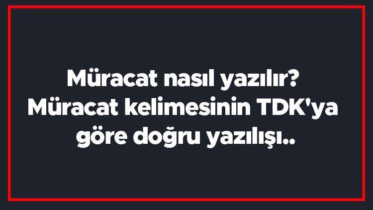 Müracat nasıl yazılır Müracat kelimesinin TDKya göre doğru yazılışı..