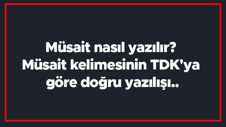 Müsait nasıl yazılır Müsait kelimesinin TDKya göre doğru yazılışı..