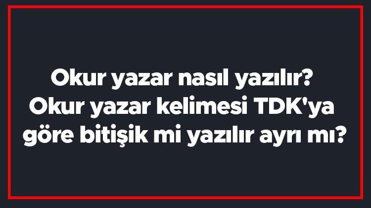 Okur yazar nasıl yazılır Okur yazar kelimesi TDKya göre bitişik mi yazılır ayrı mı