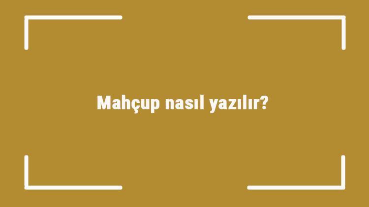 Mahçup nasıl yazılır Mahçup kelimesinin TDKya göre doğru yazılışı..