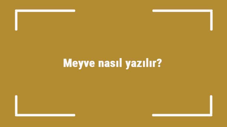 Meyve nasıl yazılır Meyve kelimesinin TDKya göre doğru yazılışı..