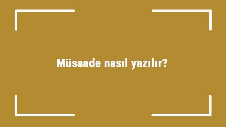 Müsaade nasıl yazılır müsaade kelimesinin TDKya göre doğru yazılışı..