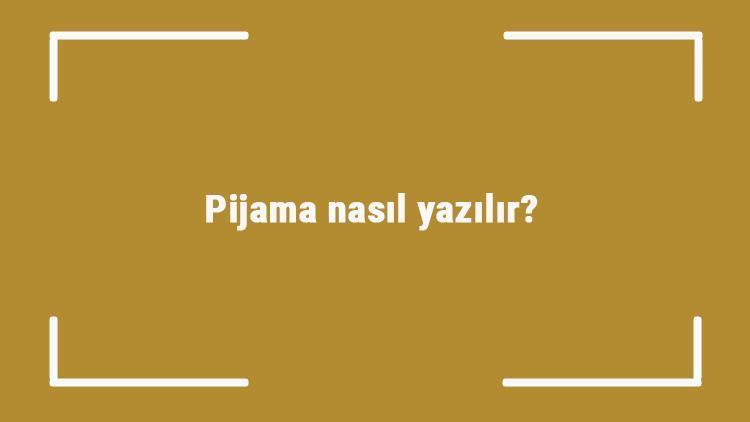 Pijama nasıl yazılır Pijama kelimesinin TDKya göre doğru yazılışı..