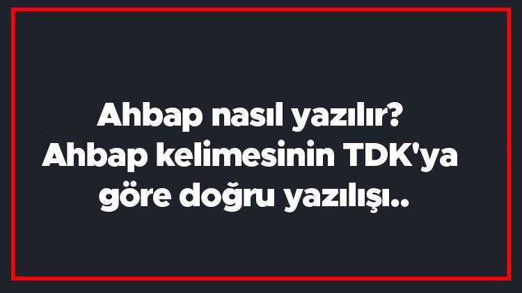 Ahbap nasıl yazılır Ahbap kelimesinin TDKya göre doğru yazılışı..