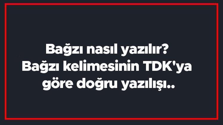 Bağzı nasıl yazılır Bağzı kelimesinin TDKya göre doğru yazılışı..