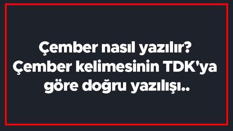 Çember nasıl yazılır Çember kelimesinin TDKya göre doğru yazılışı..