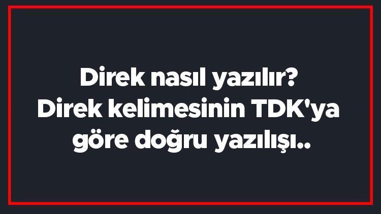 Direk nasıl yazılır Direk kelimesinin TDKya göre doğru yazılışı..