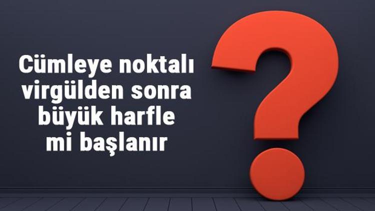 Cümleye noktalı virgülden sonra büyük harfle mi başlanır