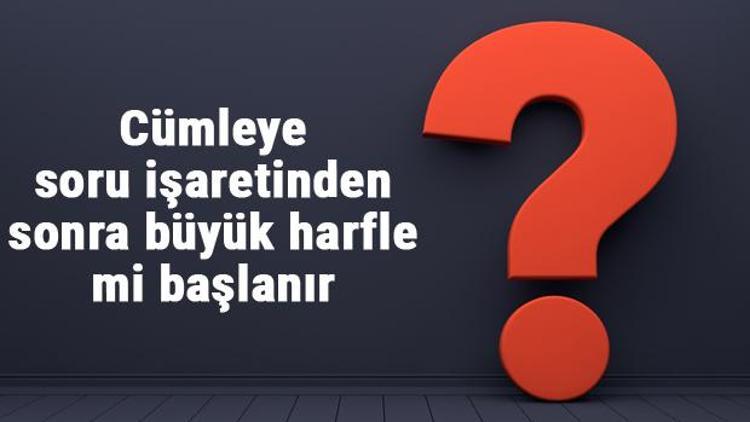 Cümleye soru işaretinden sonra büyük harfle mi başlanır