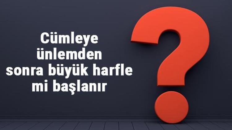 Cümleye ünlemden sonra büyük harfle mi başlanır