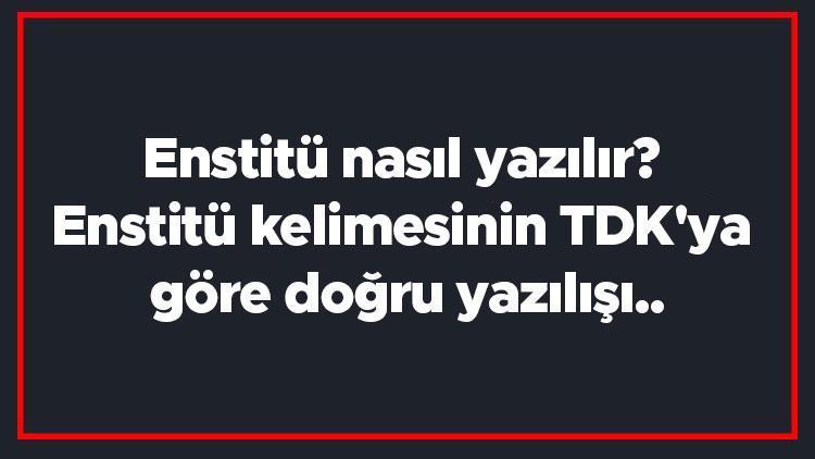 Enstitü nasıl yazılır Enstitü kelimesinin TDKya göre doğru yazılışı..