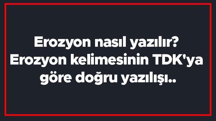 Erozyon nasıl yazılır Erozyon kelimesinin TDKya göre doğru yazılışı..