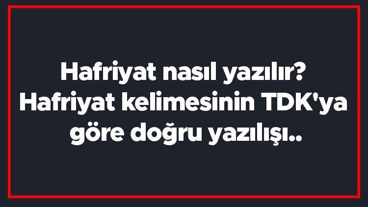 Hafriyat nasıl yazılır Hafriyat kelimesinin TDKya göre doğru yazılışı..