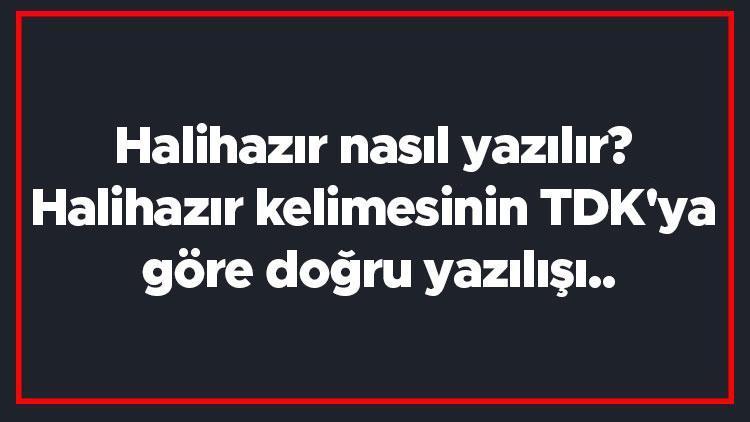 Halihazır nasıl yazılır Halihazır kelimesinin TDKya göre doğru yazılışı..