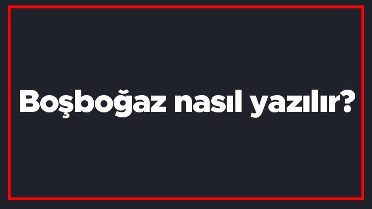 Boşboğaz nasıl yazılır Boşboğaz kelimesi TDKya göre bitişik mi yazılır ayrı mı