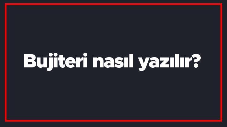 Bujiteri nasıl yazılır Bujiteri kelimesinin TDKya göre doğru yazılışı..