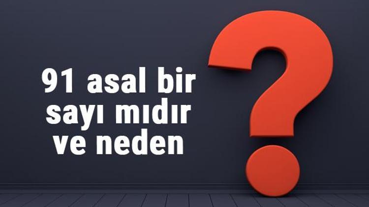 91 asal mı 91 asal bir sayı mıdır ve neden