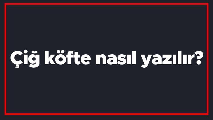 Çiğ köfte nasıl yazılır Çiğ köfte kelimesinin TDKya göre doğru yazılışı..