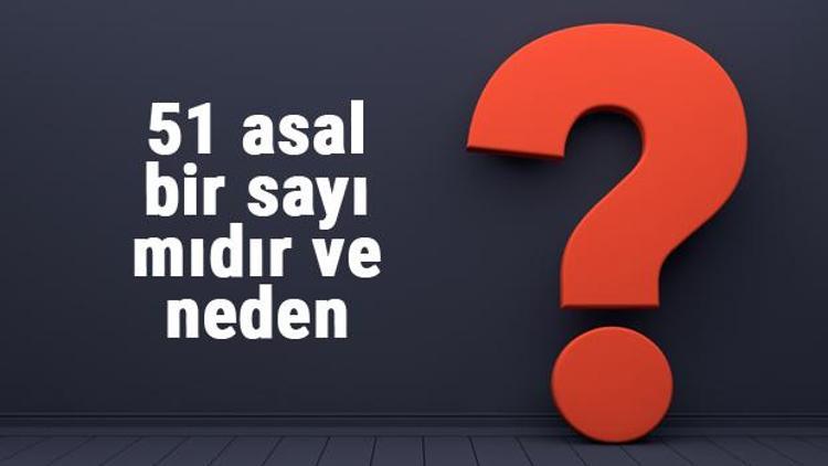 51 asal mı 51 asal bir sayı mıdır ve neden