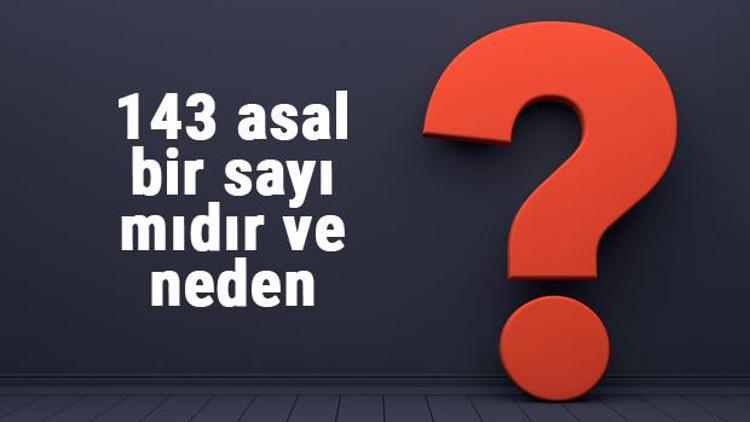 143 asal mı 143 asal bir sayı mıdır ve neden